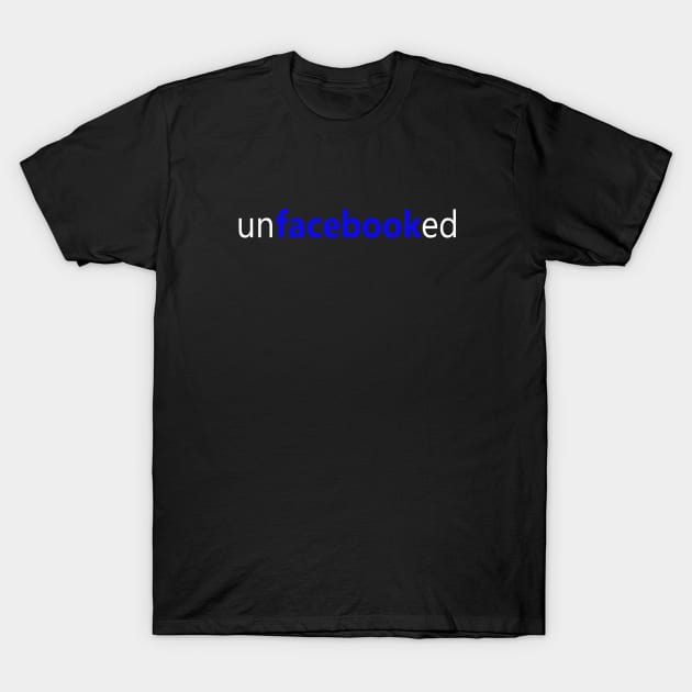 UnFacebooked - Facebook Deleted (2nd Version) T-Shirt by Everyday Inspiration